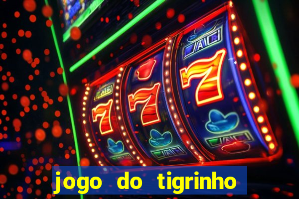 jogo do tigrinho que ganha dinheiro no cadastro